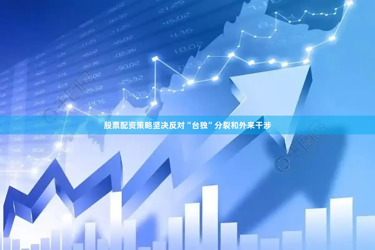 股票配资策略坚决反对“台独”分裂和外来干涉