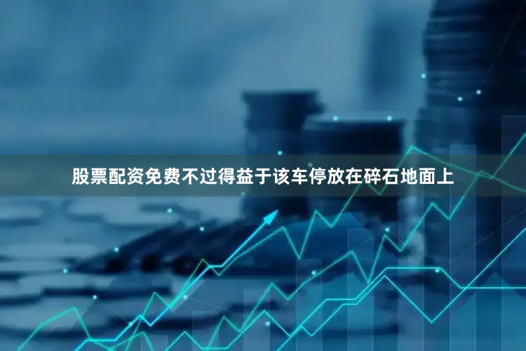 股票配资免费不过得益于该车停放在碎石地面上