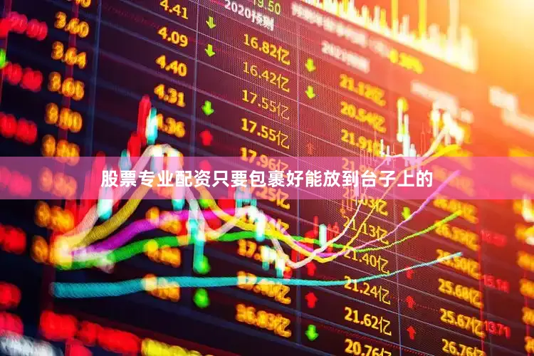 股票专业配资只要包裹好能放到台子上的
