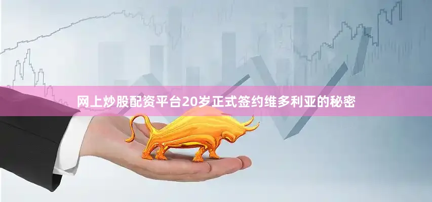 网上炒股配资平台20岁正式签约维多利亚的秘密