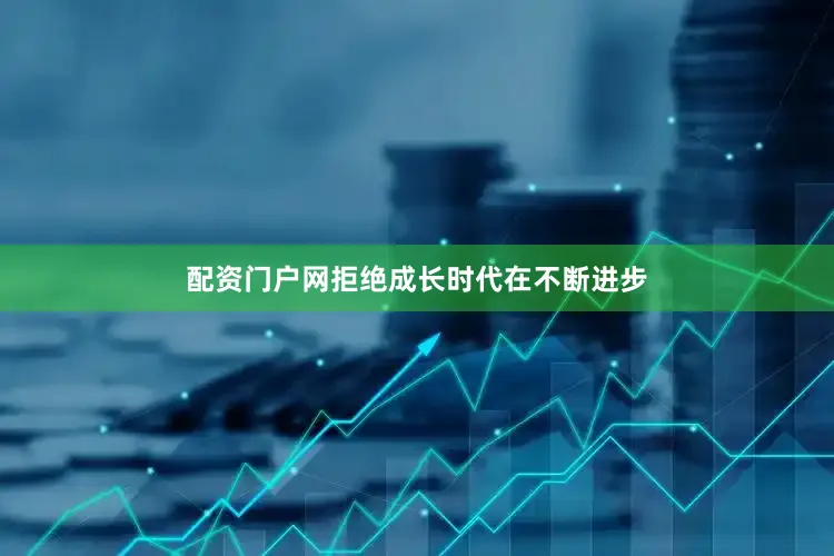 配资门户网拒绝成长时代在不断进步